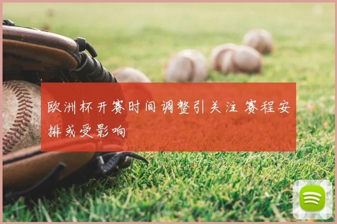 欧洲杯开赛时间调整引关注 赛程安排或受影响