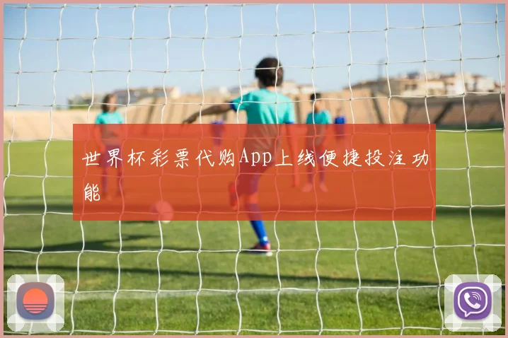 世界杯彩票代购App上线便捷投注功能