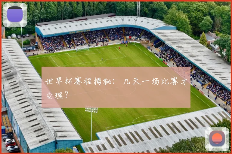 世界杯赛程揭秘：几天一场比赛才合理？