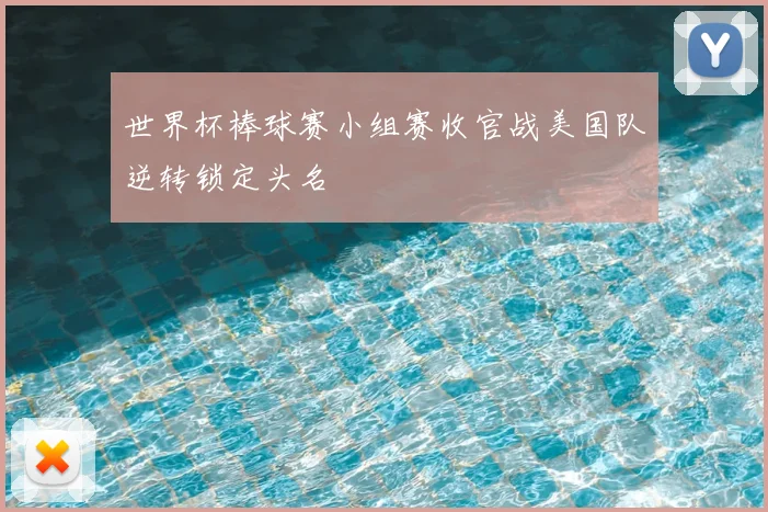 世界杯棒球赛小组赛收官战美国队逆转锁定头名