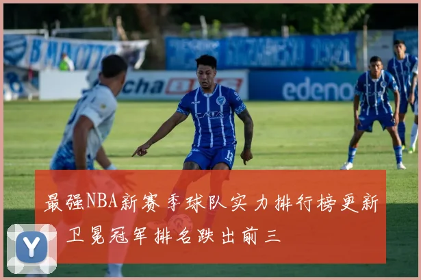 最强NBA新赛季球队实力排行榜更新，卫冕冠军排名跌出前三