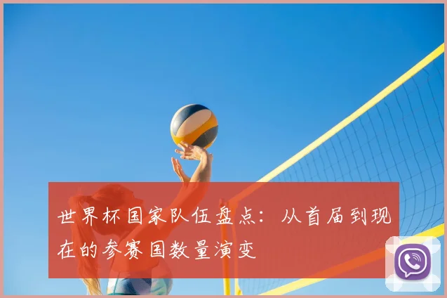 世界杯国家队伍盘点：从首届到现在的参赛国数量演变