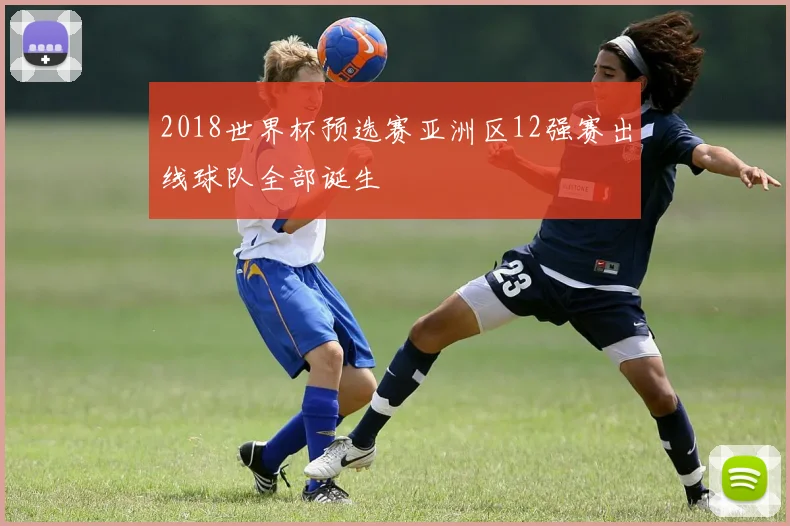 2018世界杯预选赛亚洲区12强赛出线球队全部诞生