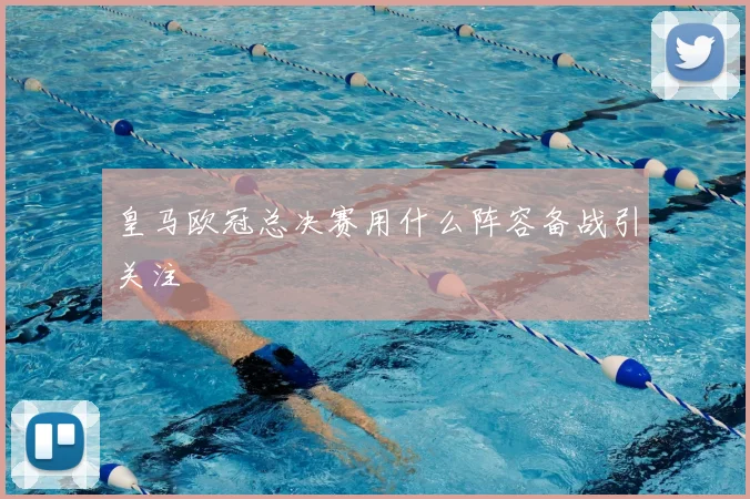 皇马欧冠总决赛用什么阵容备战引关注
