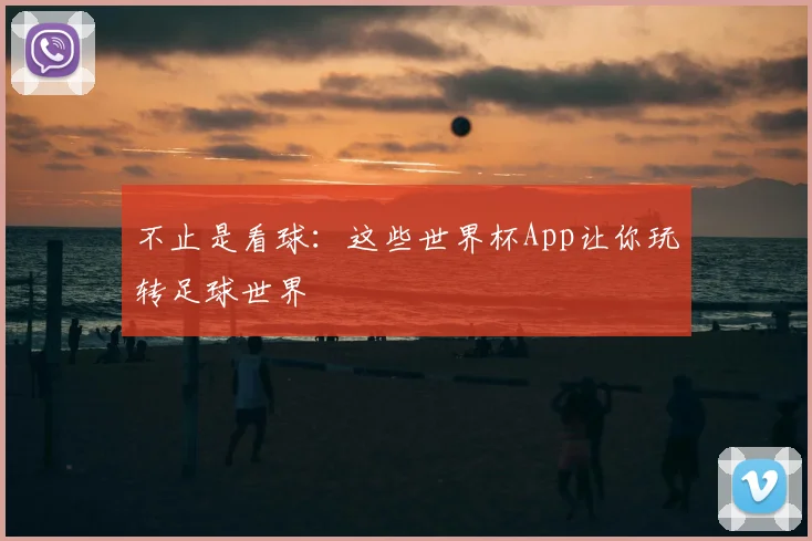 不止是看球：这些世界杯App让你玩转足球世界