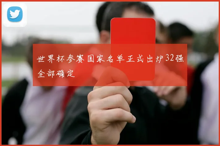 世界杯参赛国家名单正式出炉32强全部确定